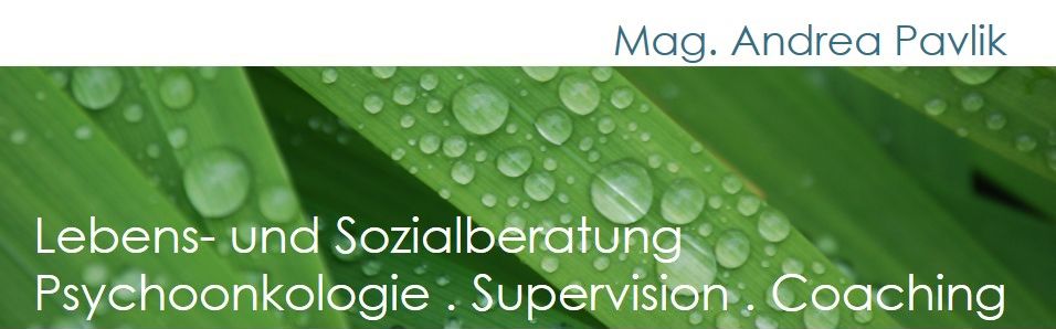 Mag. Andrea Pavlik, Lebens- und
Sozialberatung, Psychoonkologie, Supervision, Coaching